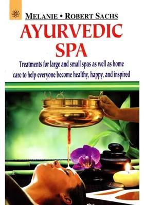 Ayurvedic Spa (Treatments for Large and Small Spas as Well as Home Care to Help Everyone Become Healthy, Happy, and Inspired)