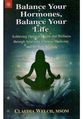 Balance Your Hormones, Balance Your Life ( Optimal Health Through Ayurveda, Medicine and Western Science )