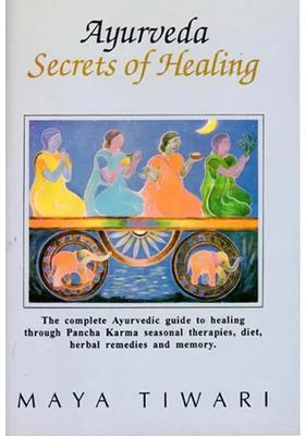 Ayurveda Secrets of Healing (The complete Ayurvedic guide to healing through Pancha Karma seasonal therapies, diet, herbal remedies and memory)