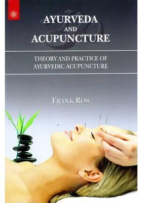 Ayurveda and Acupuncture (Theory and Practice of Ayurvedic Acupuncture)