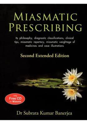 Miasmatic Prescribing (Its Philosophy, diagnostic classfications, clinical tips, miasmatic repertory, miasmatic weightage of medicines and case illustrations)