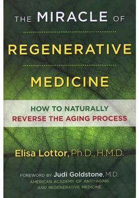 The Miracle of Regenerative Medicine - How to Naturally Reverse the Aging Process