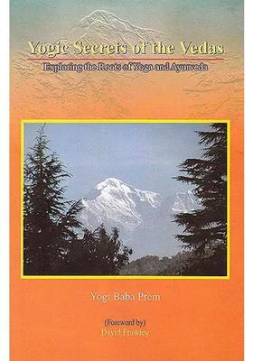 Yogic Secrets of the Vedas (Exploring The Roots of Yoga and Ayurveda)