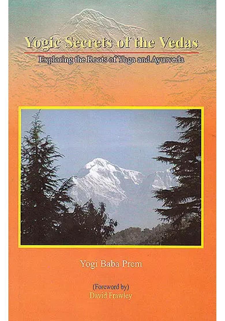 Yogic Secrets of the Vedas (Exploring The Roots of Yoga and Ayurveda) - Indya