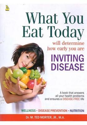 What You Eat Today Will Determine How Early You Are Inviting Disease (A Book That Answers All Your Health Problems and Ensures A Disease-Free Life)
