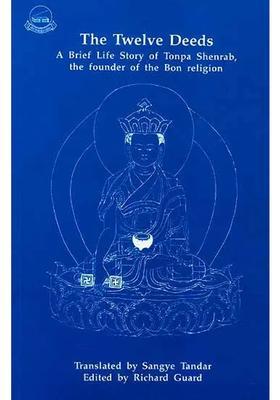 The Twelve Deeds A Brief Life Story of Tonpa Shenrab, the founder of the Bon religion