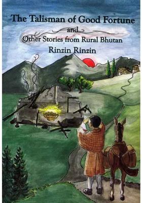 The Talisman of Good Fortune and other Stories from Rural Bhutan